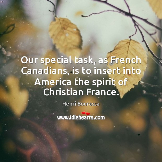 Our special task, as French Canadians, is to insert into America the 
