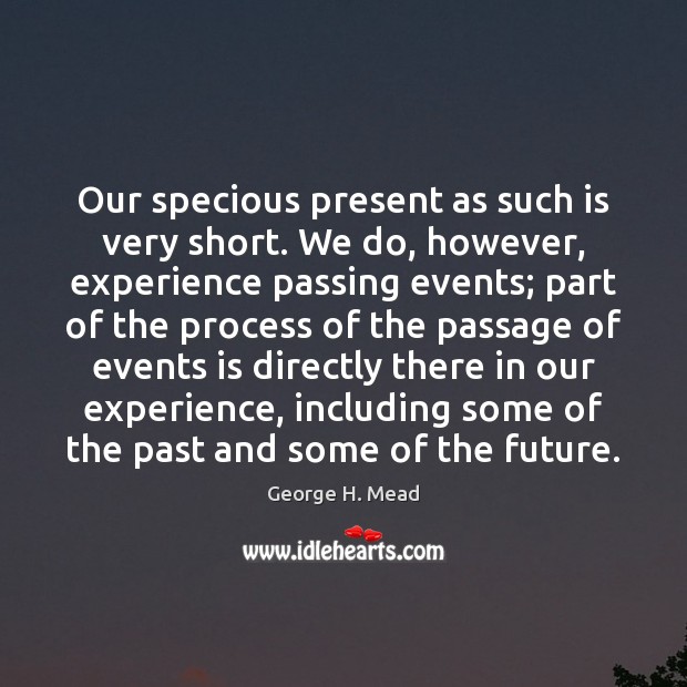 Our specious present as such is very short. We do, however, experience George H. Mead Picture Quote