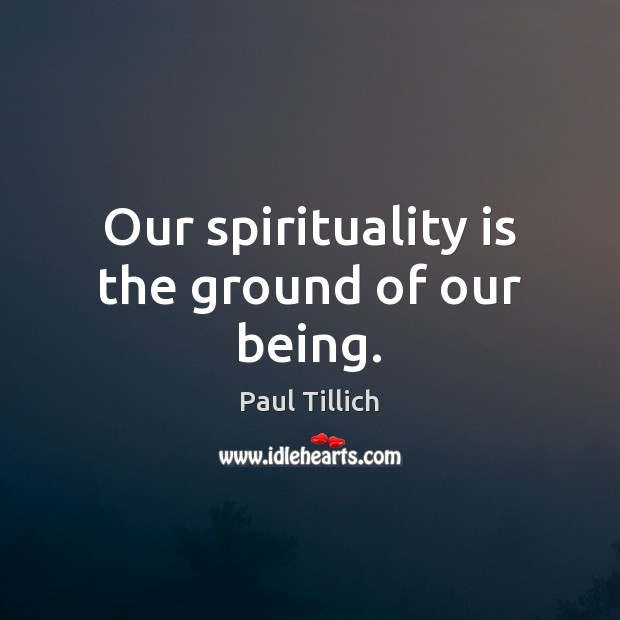 Our spirituality is the ground of our being. Image