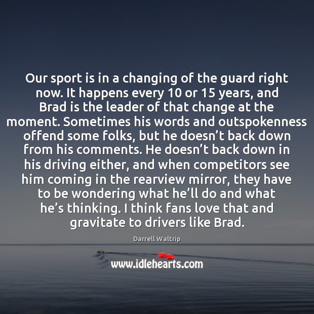 Our sport is in a changing of the guard right now. It Driving Quotes Image