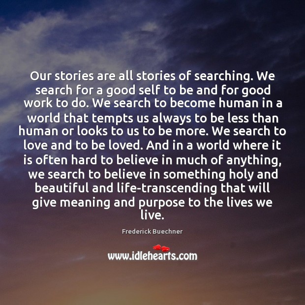 Our stories are all stories of searching. We search for a good Frederick Buechner Picture Quote
