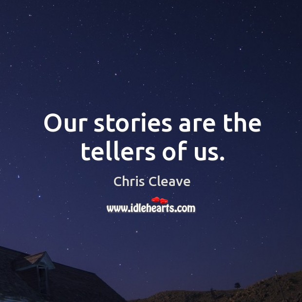 Our stories are the tellers of us. Chris Cleave Picture Quote