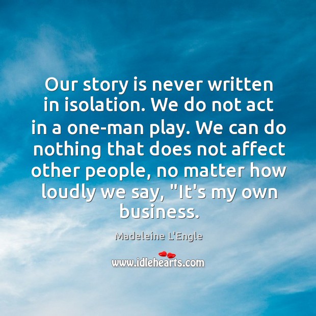 Our story is never written in isolation. We do not act in Image
