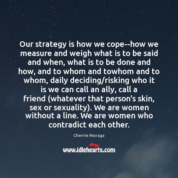 Our strategy is how we cope–how we measure and weigh what is Cherrie Moraga Picture Quote