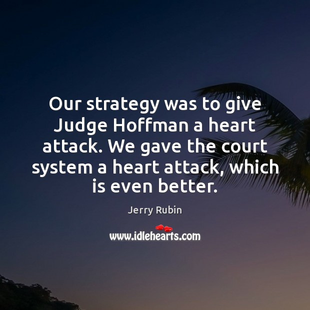 Our strategy was to give Judge Hoffman a heart attack. We gave Jerry Rubin Picture Quote