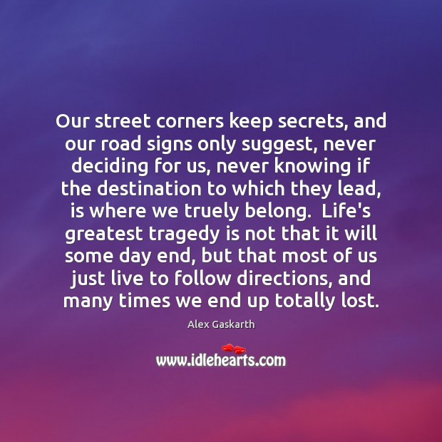 Our street corners keep secrets, and our road signs only suggest, never Greatest Tragedy Quotes Image