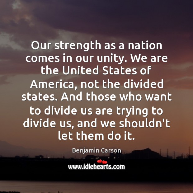 Our strength as a nation comes in our unity. We are the Benjamin Carson Picture Quote