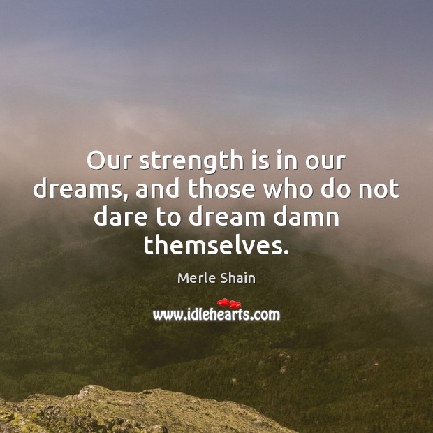 Our strength is in our dreams, and those who do not dare to dream damn themselves. Image