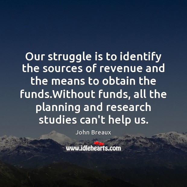 Our struggle is to identify the sources of revenue and the means John Breaux Picture Quote