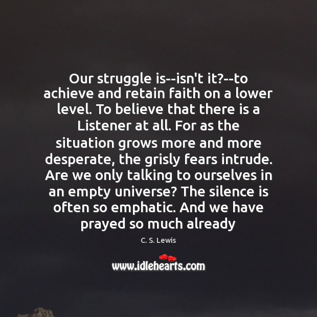 Our struggle is–isn’t it?–to achieve and retain faith on a lower Silence Quotes Image