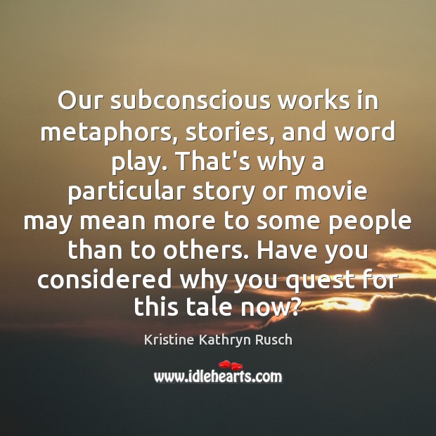 Our subconscious works in metaphors, stories, and word play. That’s why a Kristine Kathryn Rusch Picture Quote
