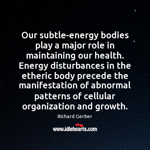 Our subtle-energy bodies play a major role in maintaining our health. Energy Richard Gerber Picture Quote