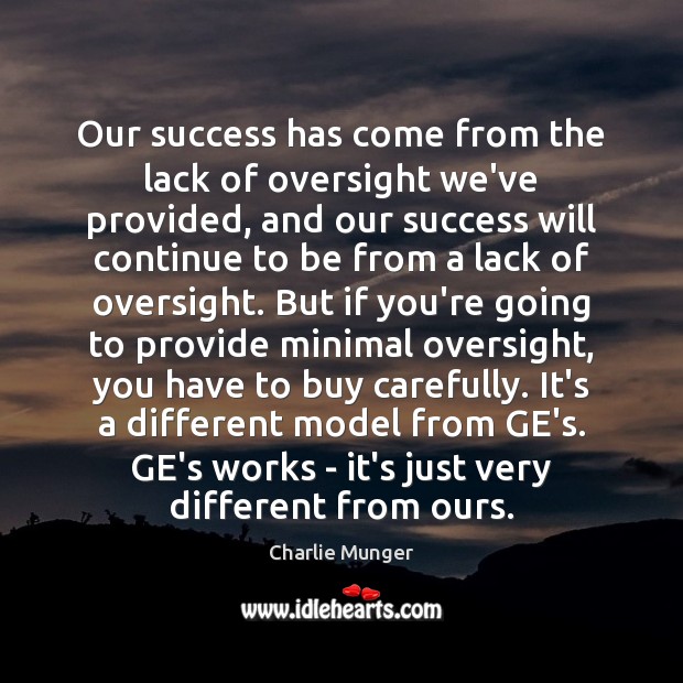 Our success has come from the lack of oversight we’ve provided, and Charlie Munger Picture Quote