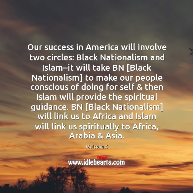 Our success in America will involve two circles: Black Nationalism and Islam– Malcolm X Picture Quote
