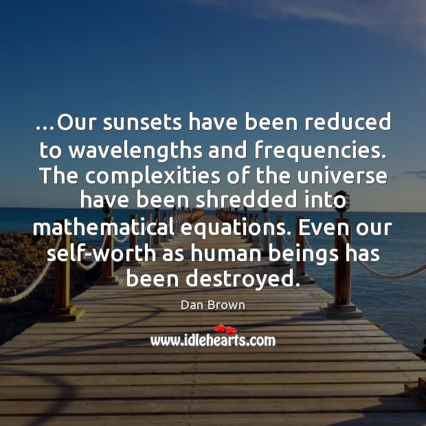 …Our sunsets have been reduced to wavelengths and frequencies. The complexities of Image