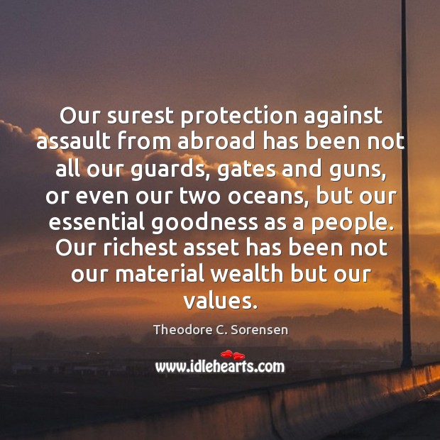 Our surest protection against assault from abroad has been not all our guards Theodore C. Sorensen Picture Quote
