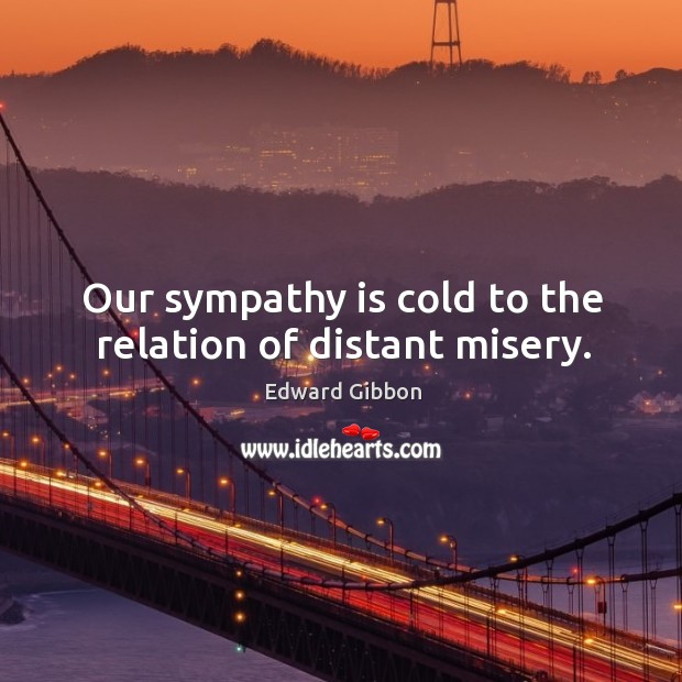 Our sympathy is cold to the relation of distant misery. Image