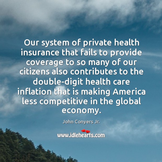 Our system of private health insurance that fails to provide coverage to so many of our citizens Image