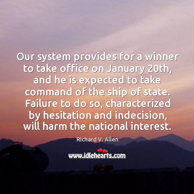 Our system provides for a winner to take office on january 20th, and he is expected to take command of the ship of state. Richard V. Allen Picture Quote