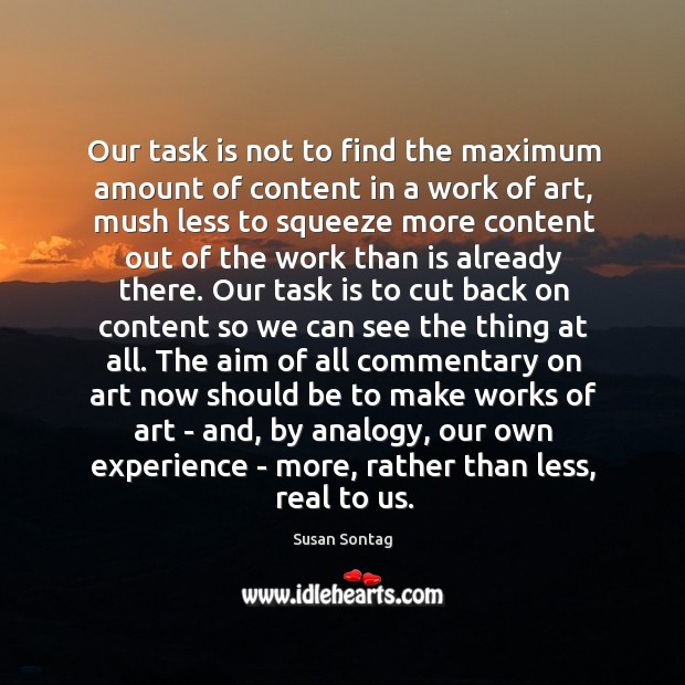 Our task is not to find the maximum amount of content in Susan Sontag Picture Quote