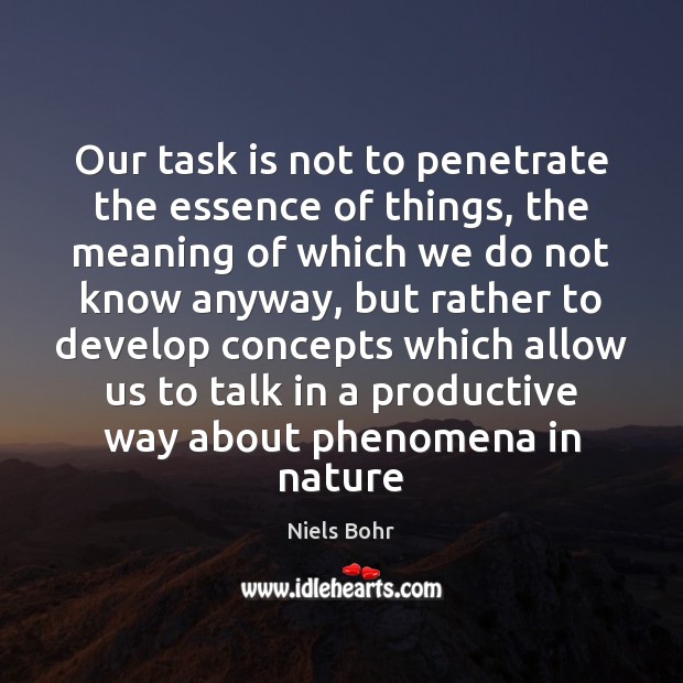 Our task is not to penetrate the essence of things, the meaning Niels Bohr Picture Quote