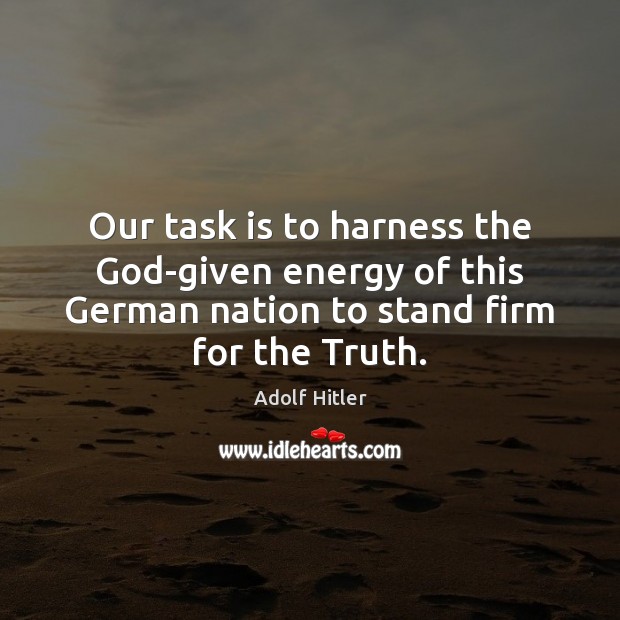 Our task is to harness the God-given energy of this German nation Adolf Hitler Picture Quote
