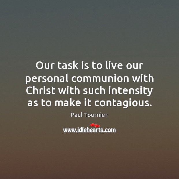 Our task is to live our personal communion with Christ with such Paul Tournier Picture Quote