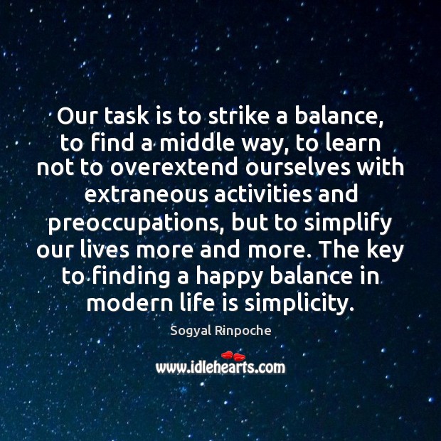 Our task is to strike a balance, to find a middle way, Sogyal Rinpoche Picture Quote