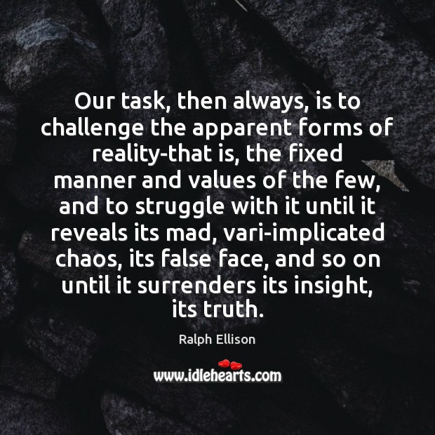 Our task, then always, is to challenge the apparent forms of reality-that Ralph Ellison Picture Quote