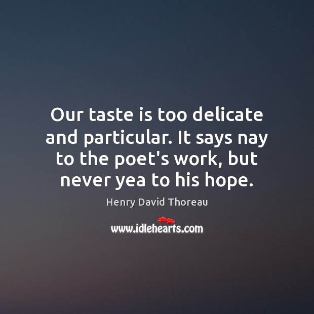 Our taste is too delicate and particular. It says nay to the Henry David Thoreau Picture Quote