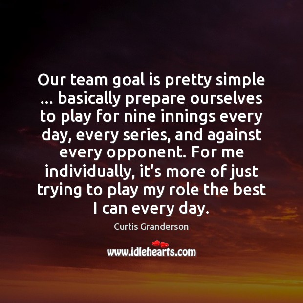 Our team goal is pretty simple … basically prepare ourselves to play for Curtis Granderson Picture Quote