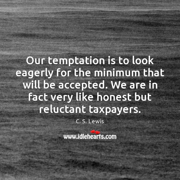 Our temptation is to look eagerly for the minimum that will be C. S. Lewis Picture Quote