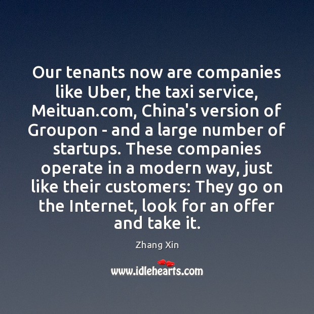 Our tenants now are companies like Uber, the taxi service, Meituan.com, Zhang Xin Picture Quote