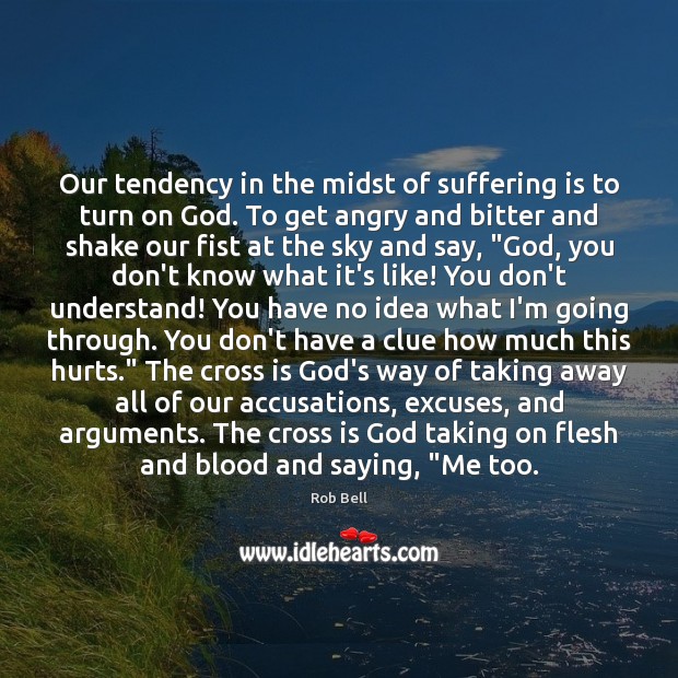 Our tendency in the midst of suffering is to turn on God. Image