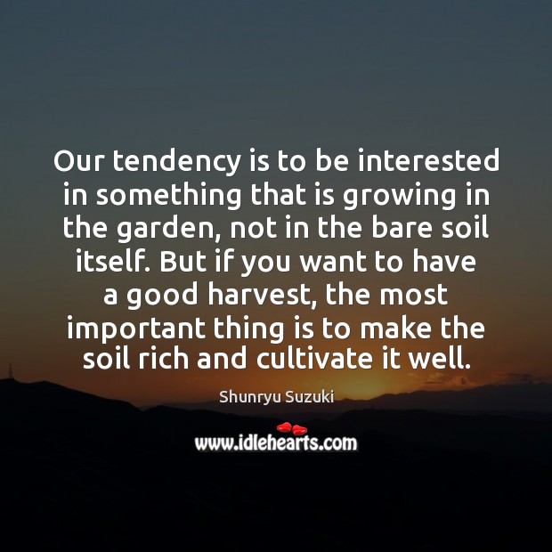 Our tendency is to be interested in something that is growing in Shunryu Suzuki Picture Quote