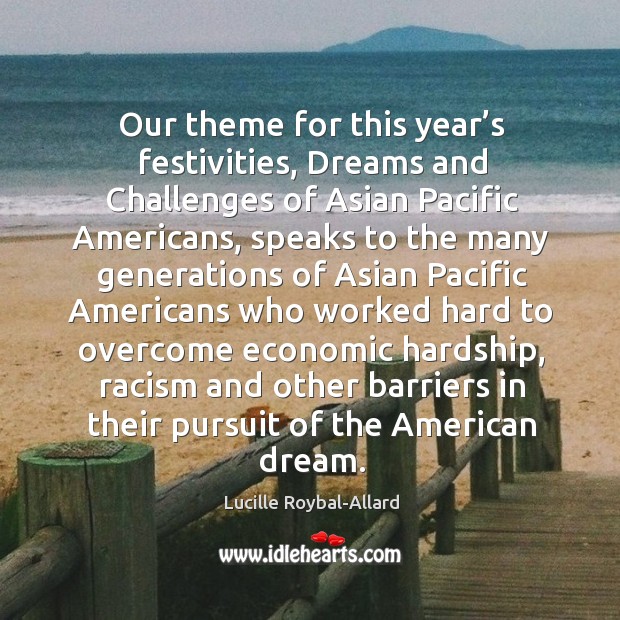Our theme for this year’s festivities, dreams and challenges of asian pacific americans Lucille Roybal-Allard Picture Quote