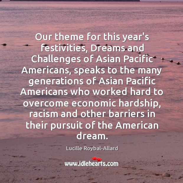 Our theme for this year’s festivities, Dreams and Challenges of Asian Pacific Lucille Roybal-Allard Picture Quote