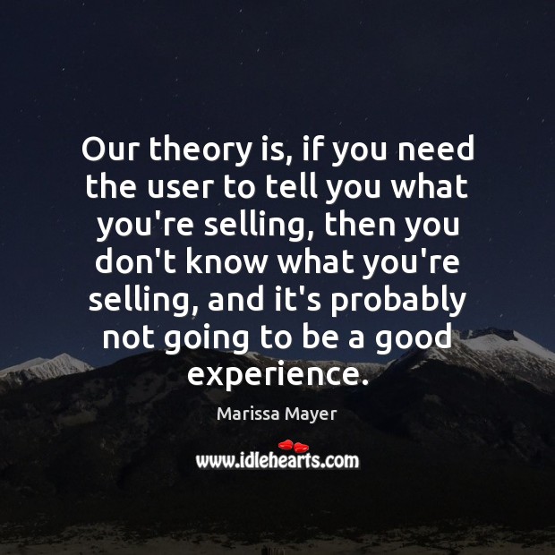 Our theory is, if you need the user to tell you what Marissa Mayer Picture Quote