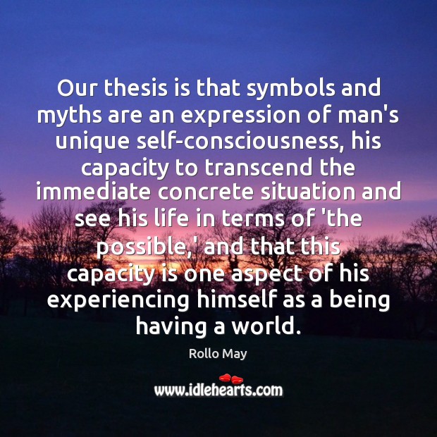 Our thesis is that symbols and myths are an expression of man’s Rollo May Picture Quote