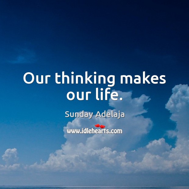 Our thinking makes our life. Sunday Adelaja Picture Quote