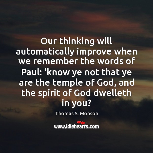 Our thinking will automatically improve when we remember the words of Paul: Thomas S. Monson Picture Quote