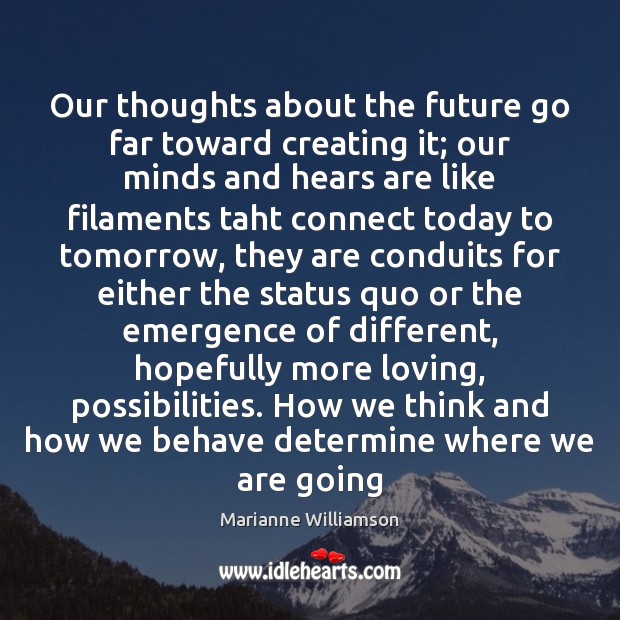 Our thoughts about the future go far toward creating it; our minds Image