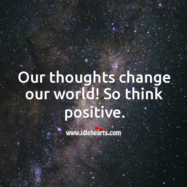 Our thoughts change our world! Positive Quotes Image