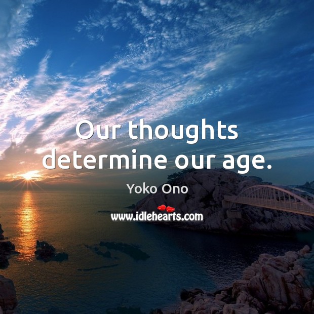 Our thoughts determine our age. Yoko Ono Picture Quote