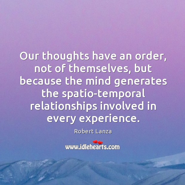 Our thoughts have an order, not of themselves, but because the mind generates Robert Lanza Picture Quote