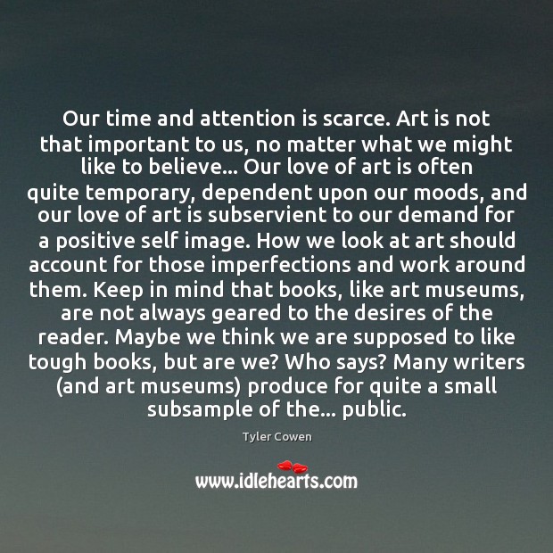 Our time and attention is scarce. Art is not that important to Tyler Cowen Picture Quote