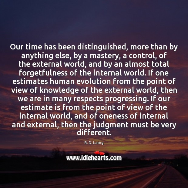 Our time has been distinguished, more than by anything else, by a R. D. Laing Picture Quote