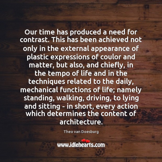 Our time has produced a need for contrast. This has been achieved Theo van Doesburg Picture Quote