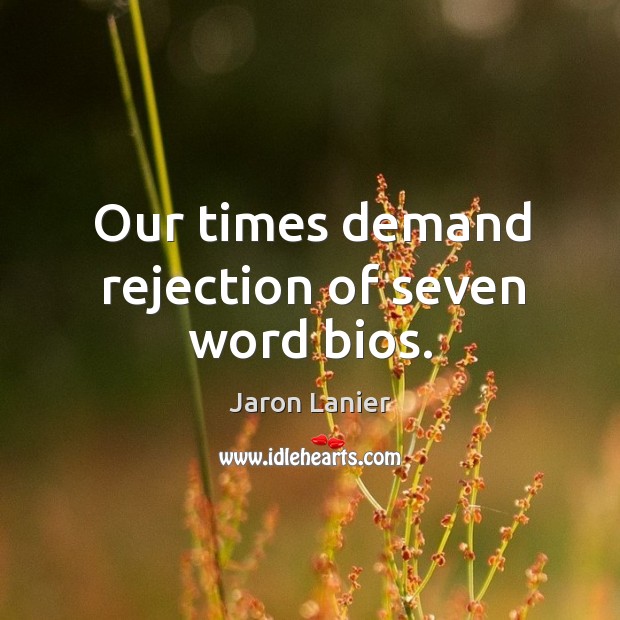 Our times demand rejection of seven word bios. Jaron Lanier Picture Quote