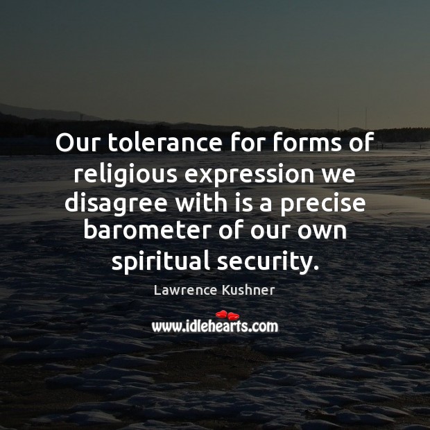 Our tolerance for forms of religious expression we disagree with is a Lawrence Kushner Picture Quote